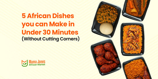 5 African Dishes You Can Make in Under 30 Minutes (Without Cutting Corners)