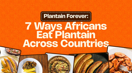 Plantain Forever: 7 Ways Africans Eat Plantain Across Countries