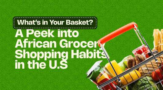 What’s in Your Basket? A Peek into African Grocery Shopping Habits in the U.S
