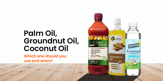 Palm Oil, Groundnut Oil, Coconut Oil – Which One Should You Use and When