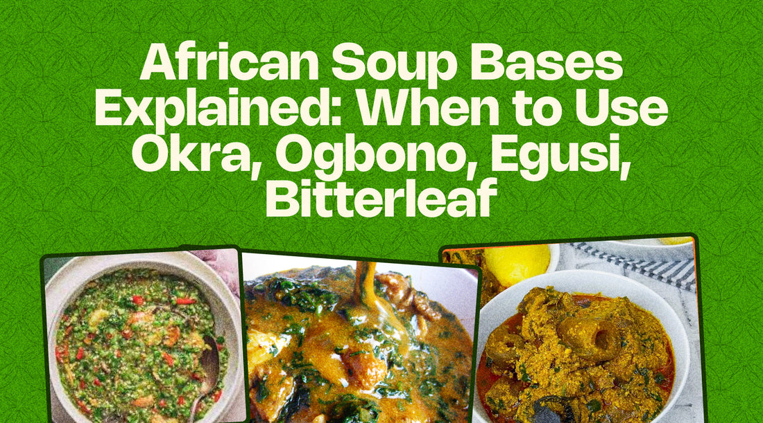 African Soup Bases Explained: When to Use Okra, Ogbono, Egusi, Bitterleaf