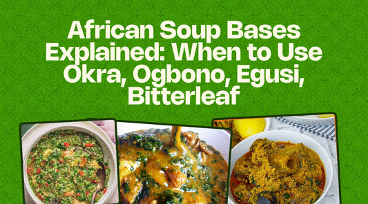 African Soup Bases Explained: When to Use Okra, Ogbono, Egusi, Bitterleaf