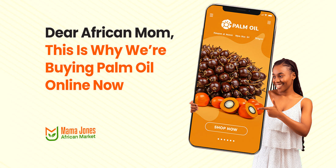 Dear African Mom, This Is Why We’re Buying Palm Oil Online Now