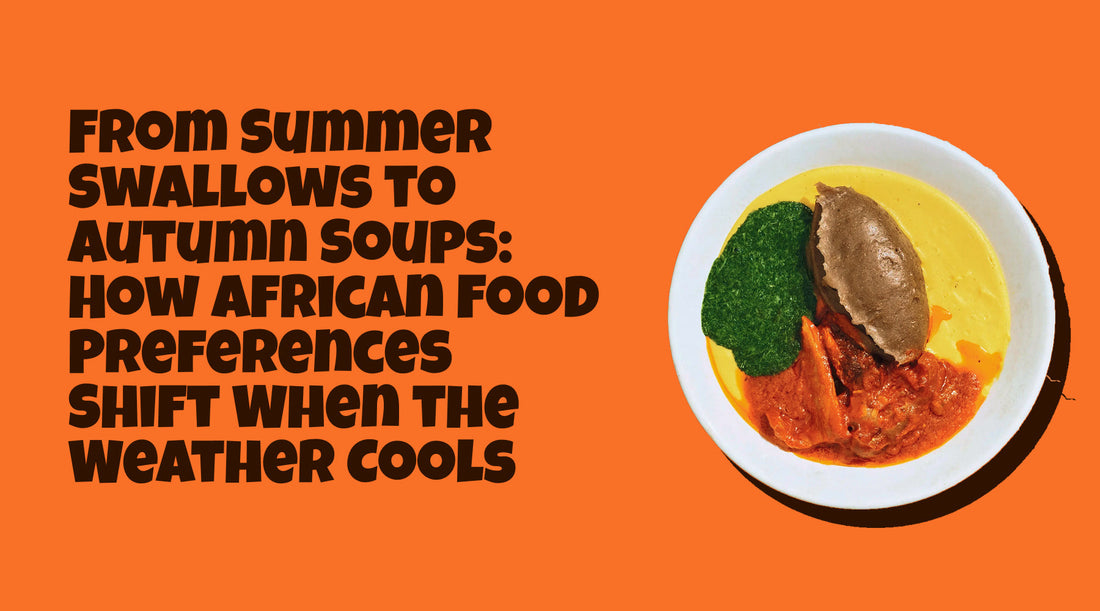 From Summer Swallows to Autumn Soups: How African Food Preferences Shift When the Weather Cools