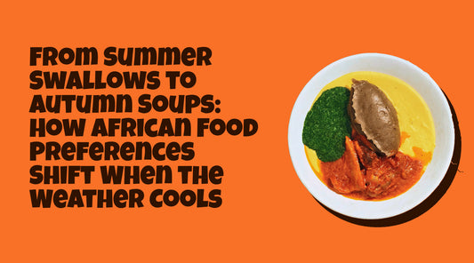 From Summer Swallows to Autumn Soups: How African Food Preferences Shift When the Weather Cools