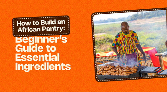 How to Build an African Pantry: Beginner’s Guide to Essential Ingredients