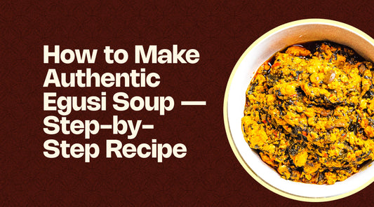 How to Make Authentic Egusi Soup — Step-by-Step Recipe