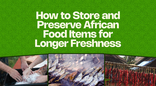 How to Store and Preserve African Food Items for Longer Freshness