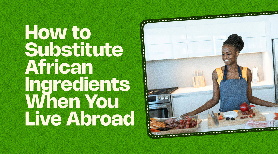 How to Substitute African Ingredients When You Live Abroad