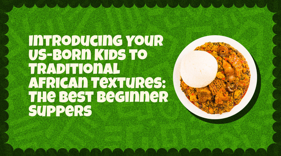 Introducing Your US-Born Kids to Traditional African Textures: The Best Beginner Suppers