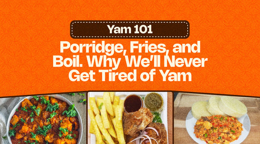 Yam 101: Porridge, Fries, and Boil — Why We’ll Never Get Tired of Yam