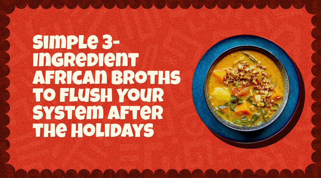 Simple 3-Ingredient African Broths to Flush Your System After the Holidays