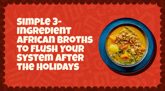 Simple 3-Ingredient African Broths to Flush Your System After the Holidays