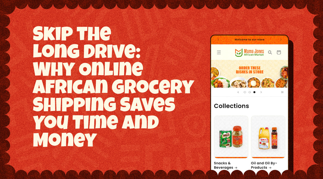 Skip the Long Drive: Why Online African Grocery Shipping Saves You Time and Money