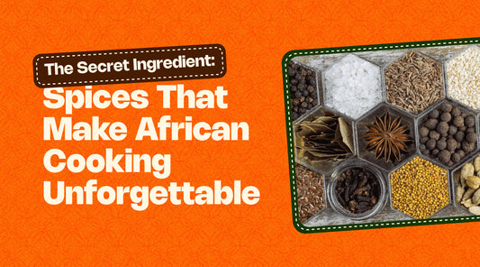 The Secret Ingredient: Spices That Make African Cooking Unforgettable