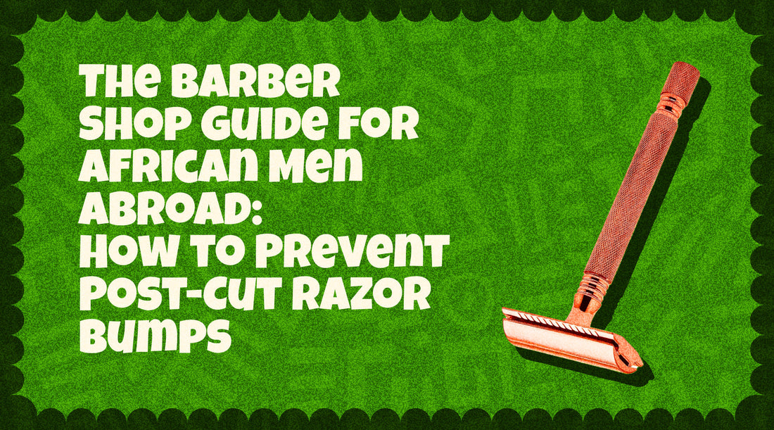 The Barber Shop Guide for African Men Abroad: How to Prevent Post-Cut Razor Bumps