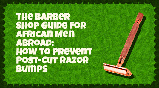 The Barber Shop Guide for African Men Abroad: How to Prevent Post-Cut Razor Bumps
