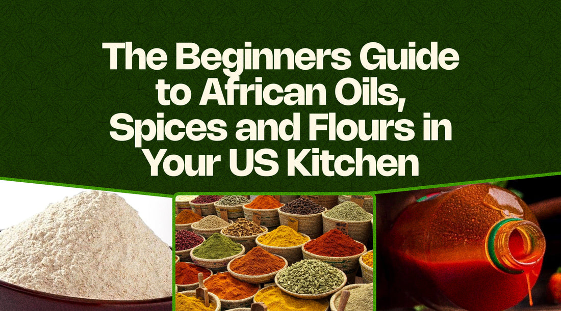The Beginners Guide to African Oils, Spices and Flours in Your US Kitchen