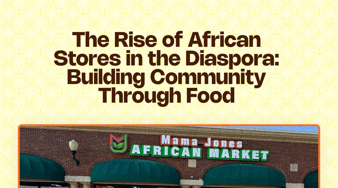 The Rise of African Stores in the Diaspora: Building Community Through Food