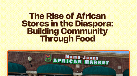The Rise of African Stores in the Diaspora: Building Community Through Food