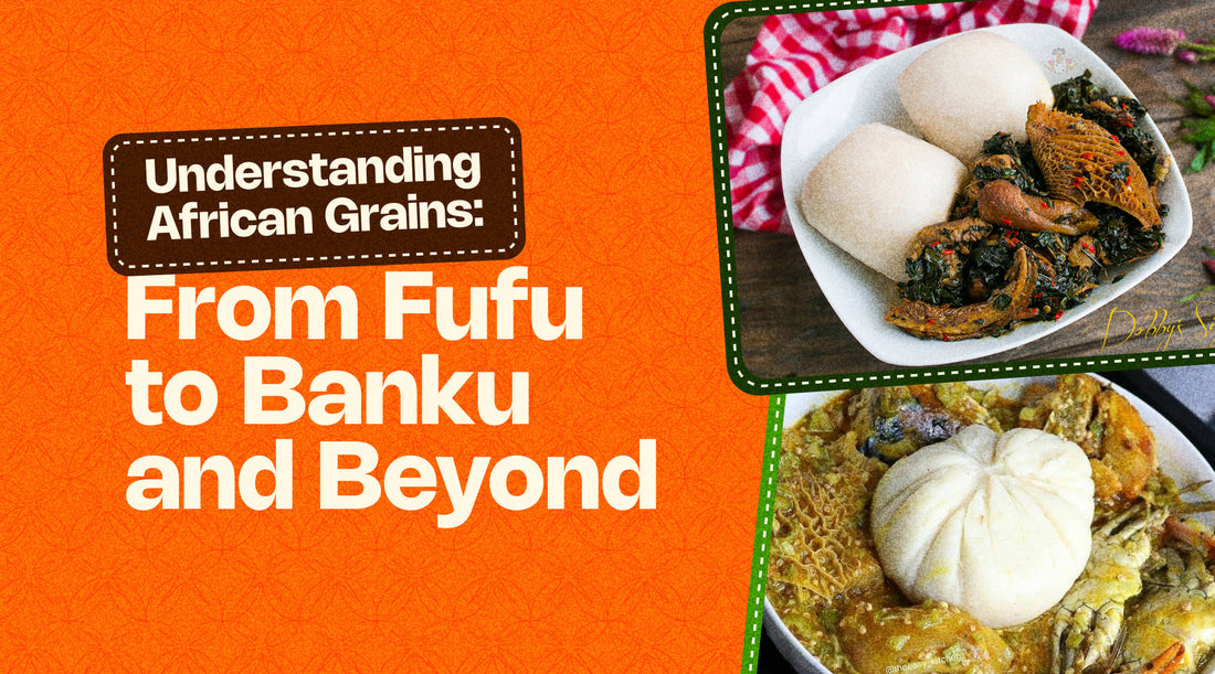 Understanding African Grains: From Fufu to Banku and Beyond