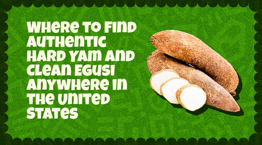Where to Find Authentic Hard Yam and Clean Egusi Anywhere in the United States