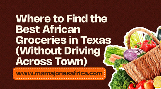 Where to Find the Best African Groceries in Texas (Without Driving Across Town)