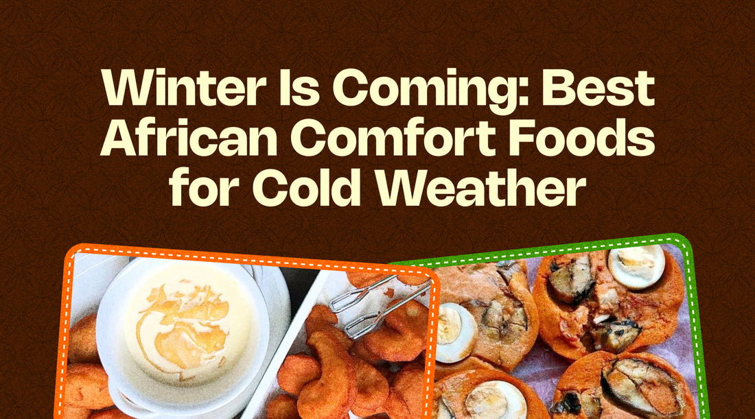 Winter Is Coming: Best African Comfort Foods for Cold Weather